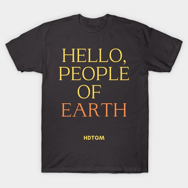 Hello People Of Earth T-Shirt by KO DZIGNS